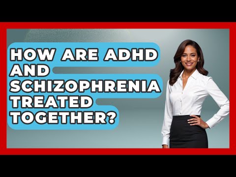 Navigating the Intersection of ADHD and Schizophrenia
