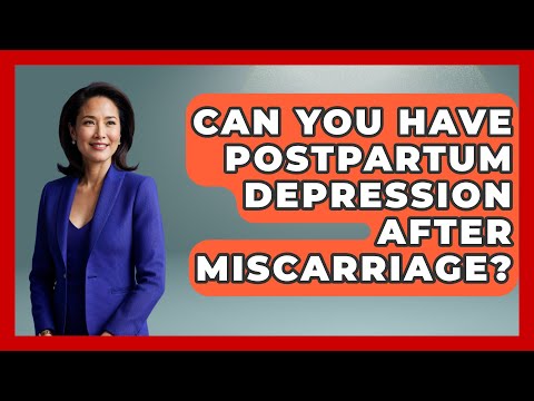 Navigating Postpartum Depression After a Miscarriage