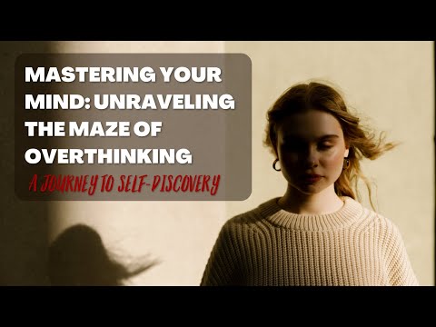 Overthinking: Navigating the Maze of Your Mind