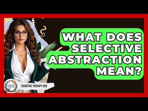 Selective Abstraction in Mental Health: A Cognitive Bias Unpacked