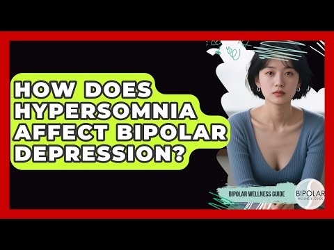Hypersomnia's Role in Bipolar Disorder Management and Care