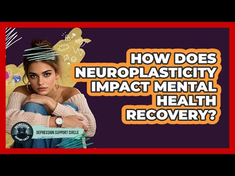 Neural Plasticity and Its Role in Mental Health Recovery