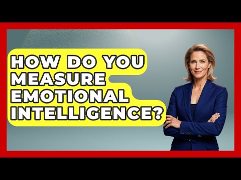 Evaluating Your Emotional Intelligence Through Self-Report Tests